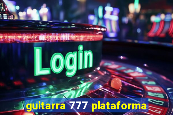 guitarra 777 plataforma